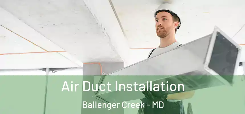  Air Duct Installation Ballenger Creek - MD