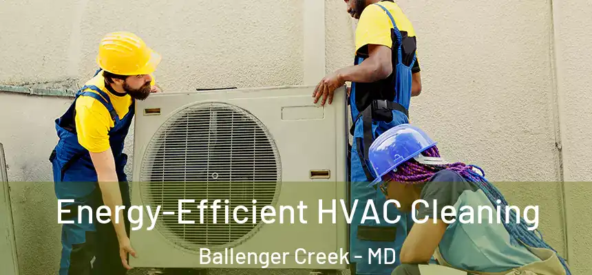  Energy-Efficient HVAC Cleaning Ballenger Creek - MD