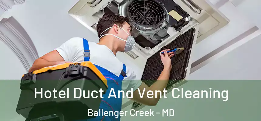  Hotel Duct And Vent Cleaning Ballenger Creek - MD