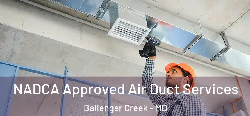  NADCA Approved Air Duct Services Ballenger Creek - MD