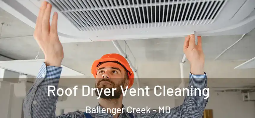  Roof Dryer Vent Cleaning Ballenger Creek - MD