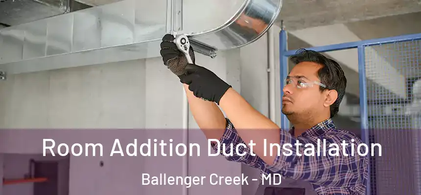  Room Addition Duct Installation Ballenger Creek - MD