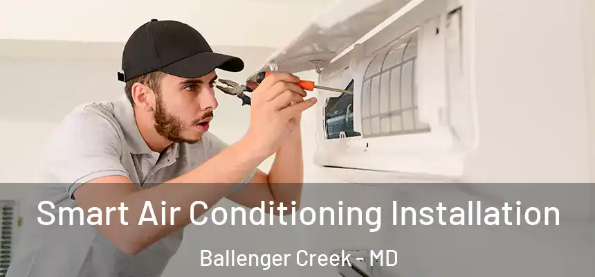  Smart Air Conditioning Installation Ballenger Creek - MD